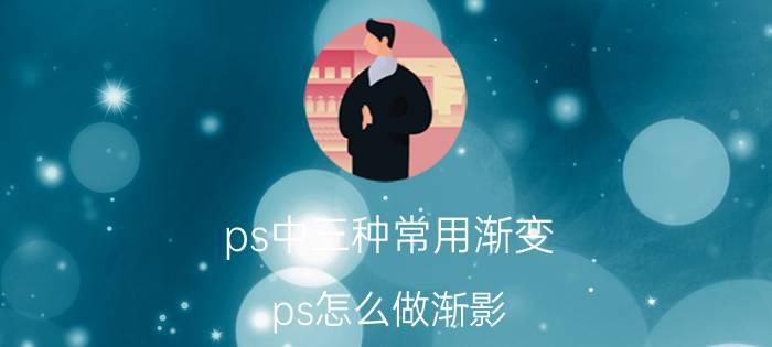 ps中三种常用渐变 ps怎么做渐影？